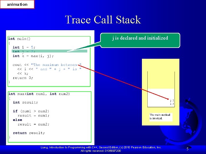 animation Trace Call Stack j is declared and initialized Liang, Introduction to Programming with animation Trace Call Stack j is declared and initialized Liang, Introduction to Programming with