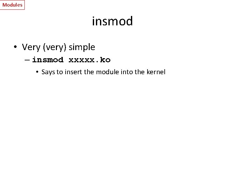 Modules insmod • Very (very) simple – insmod xxxxx. ko • Says to insert