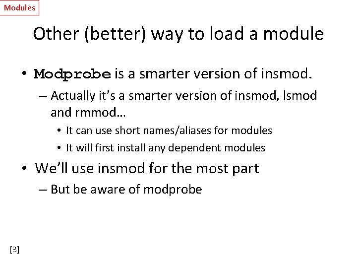 Modules Other (better) way to load a module • Modprobe is a smarter version