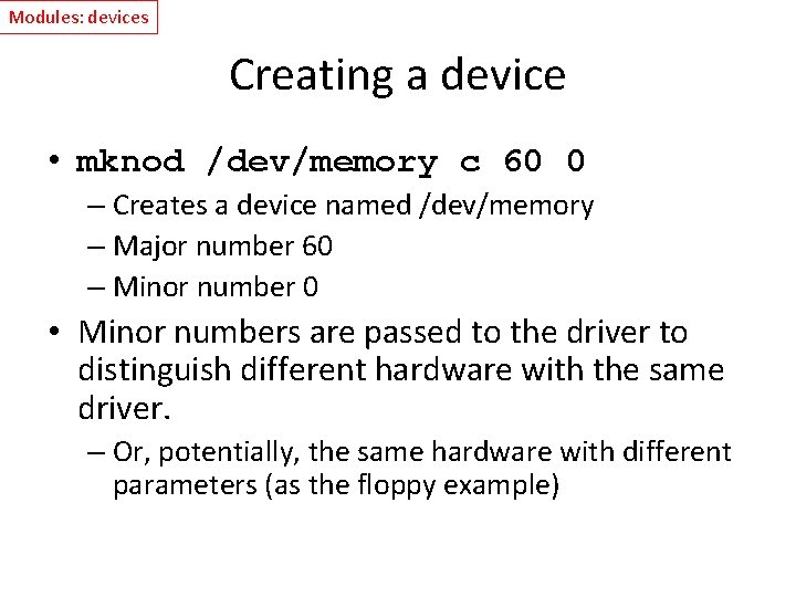 Modules: devices Creating a device • mknod /dev/memory c 60 0 – Creates a