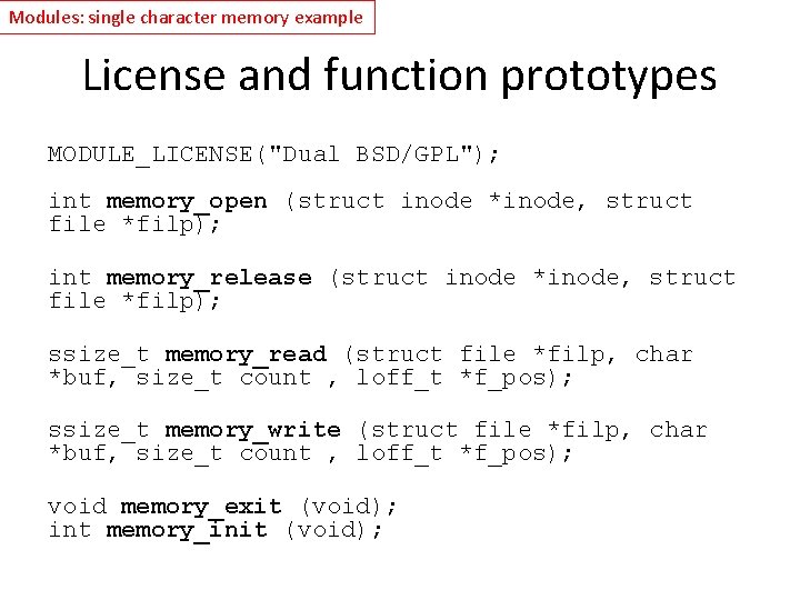 Modules: single character memory example License and function prototypes MODULE_LICENSE("Dual BSD/GPL"); int memory_open (struct