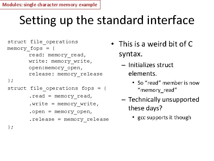 Modules: single character memory example Setting up the standard interface struct file_operations memory_fops =