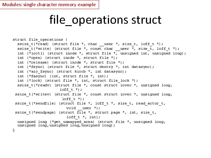 Modules: single character memory example file_operations struct file_operations { ssize_t(*read) (struct file *, char