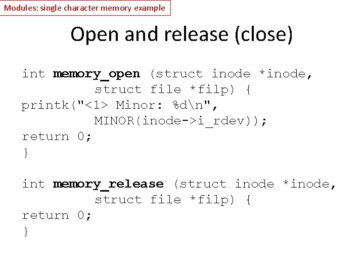 Modules: single character memory example Open and release (close) int memory_open (struct inode *inode,