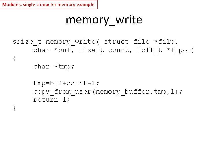 Modules: single character memory example memory_write ssize_t memory_write( struct file *filp, char *buf, size_t