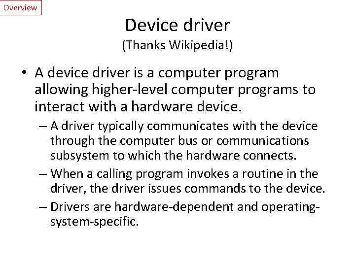 Overview Device driver (Thanks Wikipedia!) • A device driver is a computer program allowing