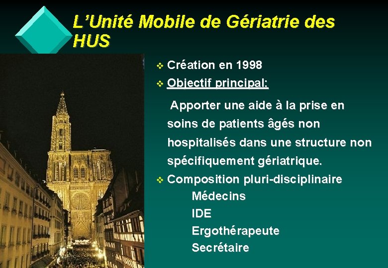 L’Unité Mobile de Gériatrie des HUS v Création en 1998 v Objectif principal: Apporter