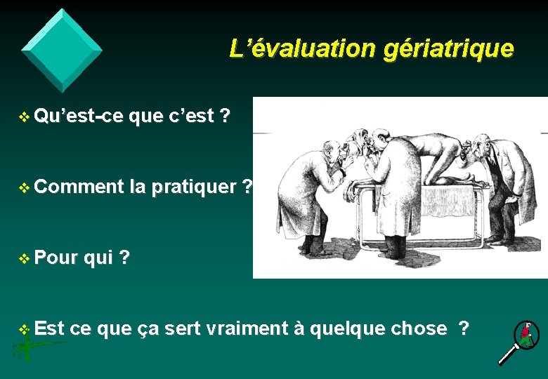 L’évaluation gériatrique v Qu’est-ce que c’est ? v Comment la pratiquer ? v Pour