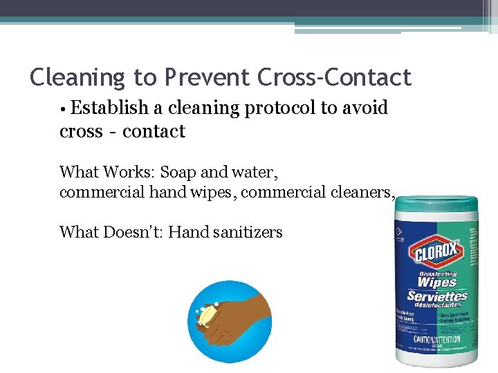 Cleaning to Prevent Cross‐Contact • Establish a cleaning protocol to avoid cross‐contact What Works: