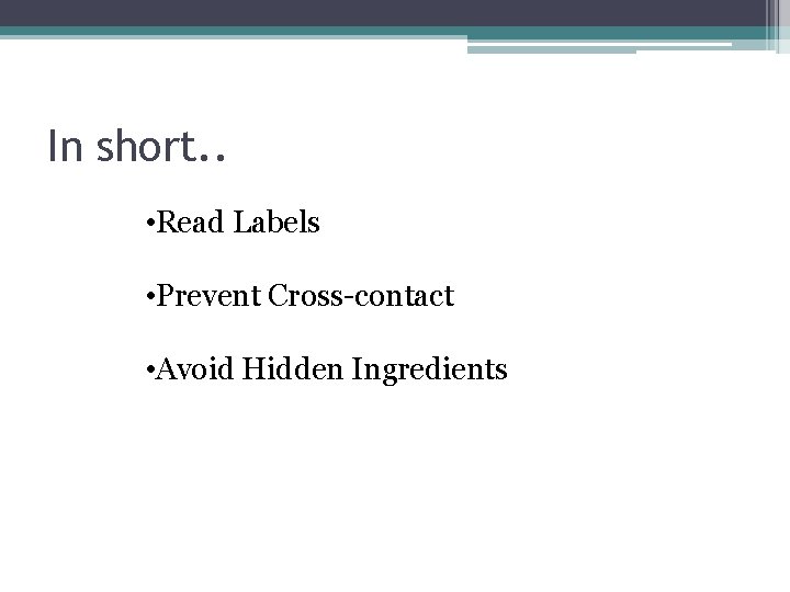 In short. . • Read Labels • Prevent Cross-contact • Avoid Hidden Ingredients 