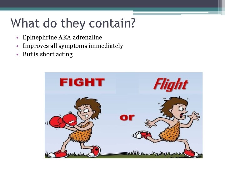 What do they contain? • Epinephrine AKA adrenaline • Improves all symptoms immediately •