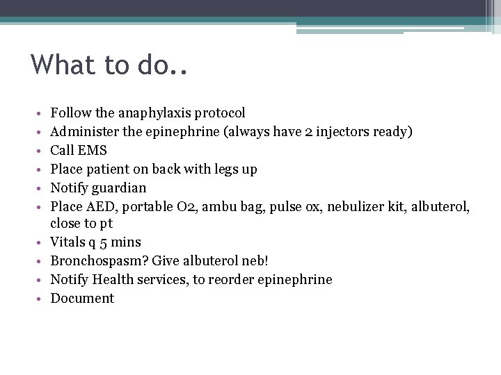 What to do. . • • • Follow the anaphylaxis protocol Administer the epinephrine