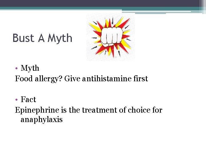 Bust A Myth • Myth Food allergy? Give antihistamine first • Fact Epinephrine is