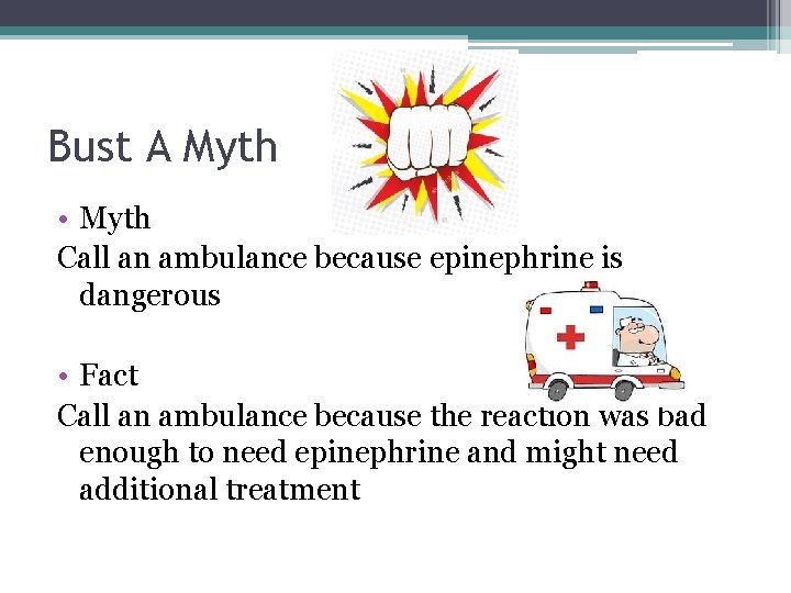 Bust A Myth • Myth Call an ambulance because epinephrine is dangerous • Fact