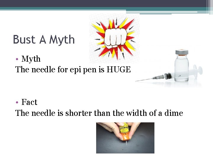 Bust A Myth • Myth The needle for epi pen is HUGE • Fact