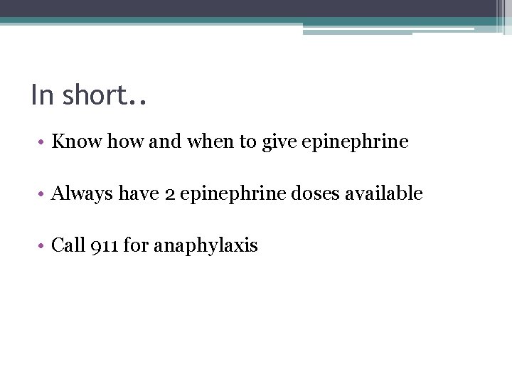 In short. . • Know how and when to give epinephrine • Always have