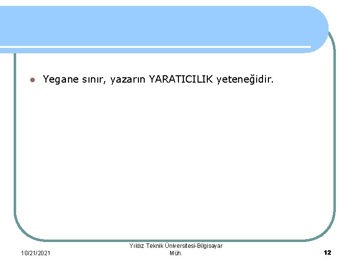 l Yegane sınır, yazarın YARATICILIK yeteneğidir. 10/21/2021 Yıldız Teknik Üniversitesi-Bilgisayar Müh. 12 