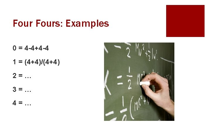Fours: Examples 0 = 4 -4+4 -4 1 = (4+4)/(4+4) 2=… 3=… 4=… 