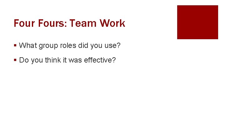 Fours: Team Work § What group roles did you use? § Do you think