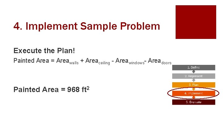 4. Implement Sample Problem Execute the Plan! Painted Area = Areawalls + Areaceiling -