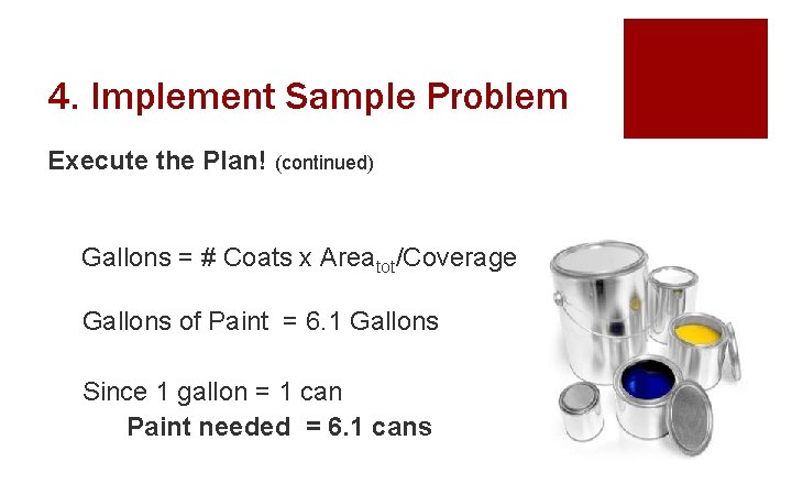 4. Implement Sample Problem Execute the Plan! (continued) Gallons = # Coats x Areatot/Coverage
