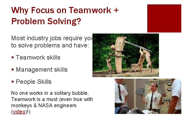 Why Focus on Teamwork + Problem Solving? Most industry jobs require you to solve