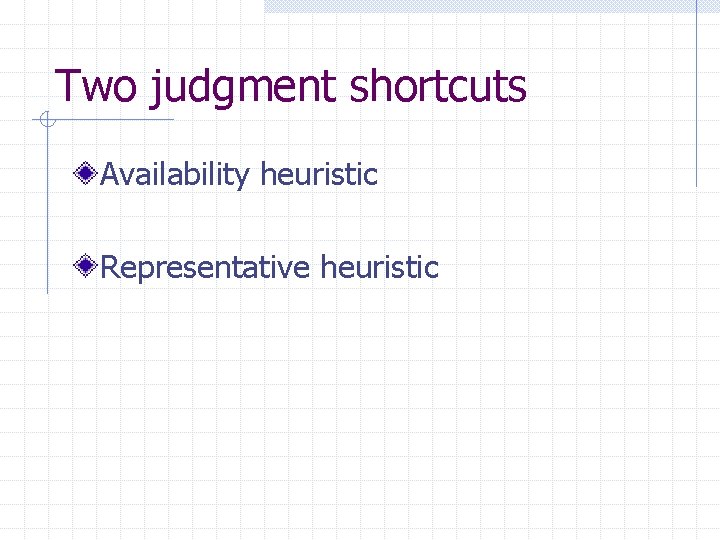 Two judgment shortcuts Availability heuristic Representative heuristic 