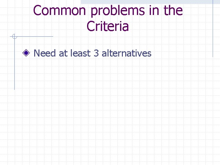 Common problems in the Criteria Need at least 3 alternatives 