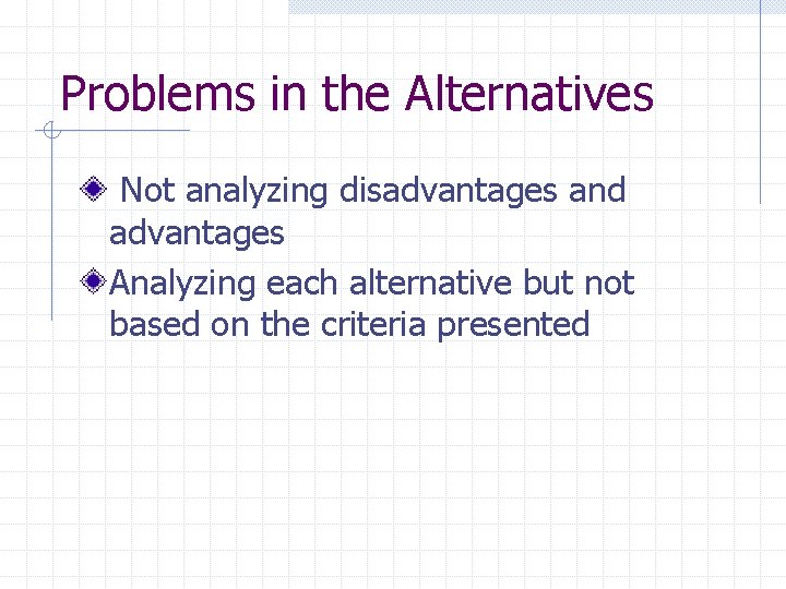 Problems in the Alternatives Not analyzing disadvantages and advantages Analyzing each alternative but not