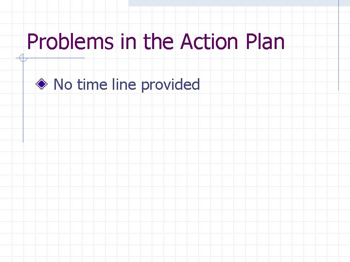 Problems in the Action Plan No time line provided 