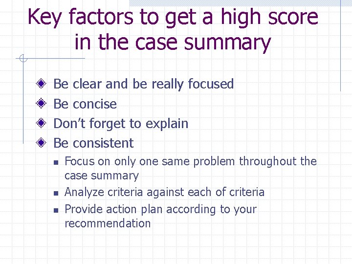 Key factors to get a high score in the case summary Be clear and