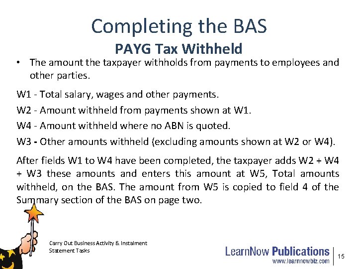 Completing the BAS PAYG Tax Withheld • The amount the taxpayer withholds from payments