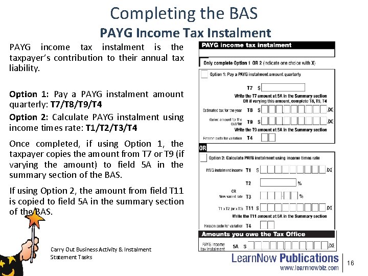 Completing the BAS PAYG Income Tax Instalment PAYG income tax instalment is the taxpayer’s