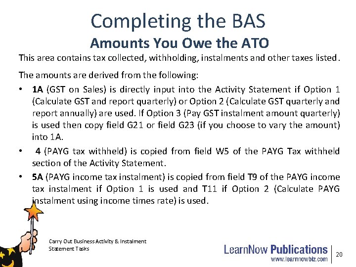 Completing the BAS Amounts You Owe the ATO This area contains tax collected, withholding,