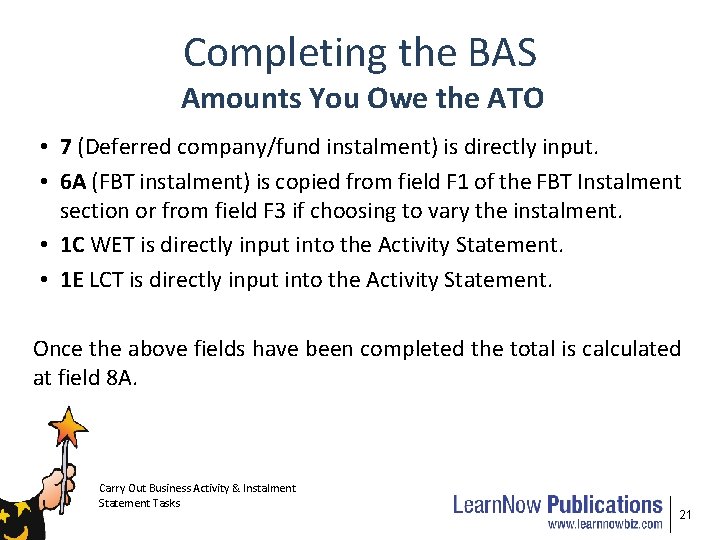 Completing the BAS Amounts You Owe the ATO • 7 (Deferred company/fund instalment) is