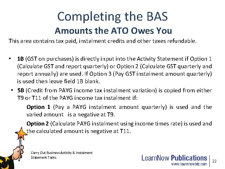 Completing the BAS Amounts the ATO Owes You This area contains tax paid, instalment