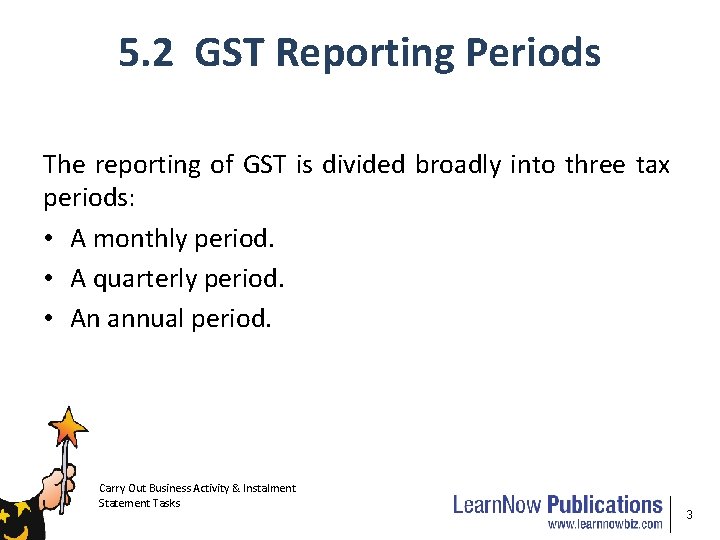 5. 2 GST Reporting Periods The reporting of GST is divided broadly into three