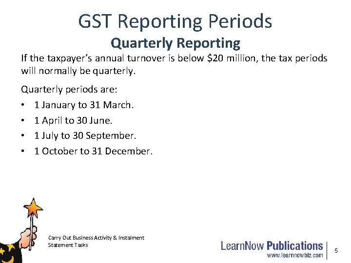 GST Reporting Periods Quarterly Reporting If the taxpayer’s annual turnover is below $20 million,