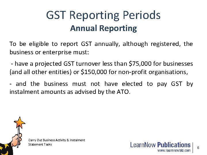 GST Reporting Periods Annual Reporting To be eligible to report GST annually, although registered,