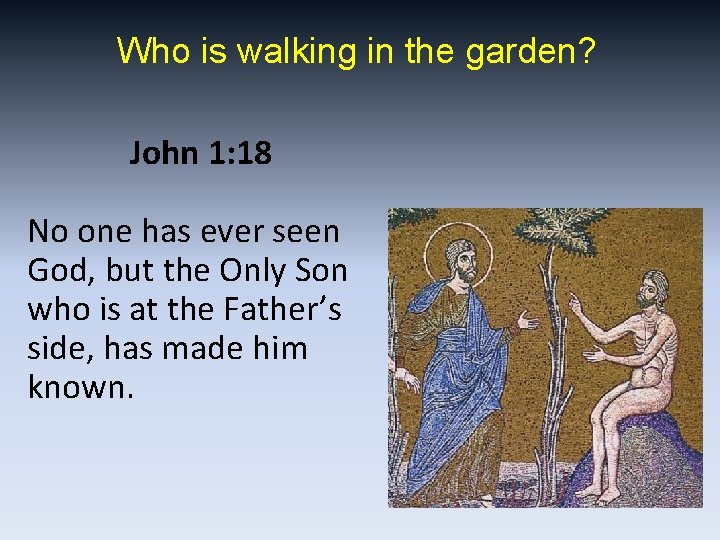 Who is walking in the garden? John 1: 18 No one has ever seen
