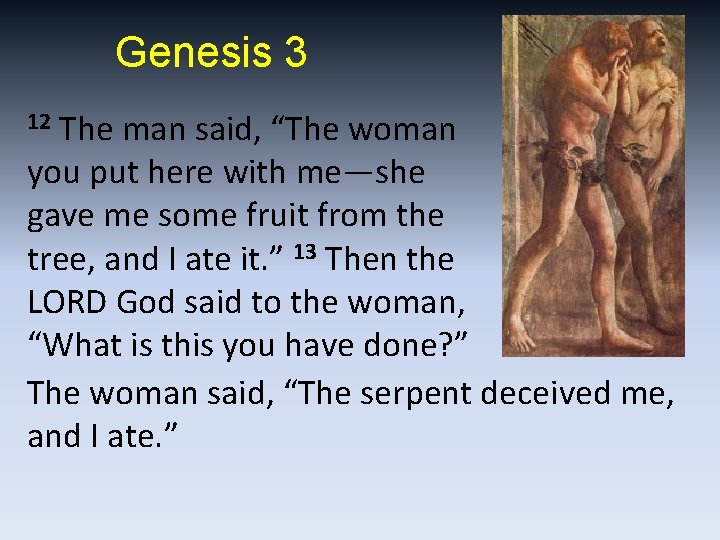 Genesis 3 The man said, “The woman you put here with me—she gave me
