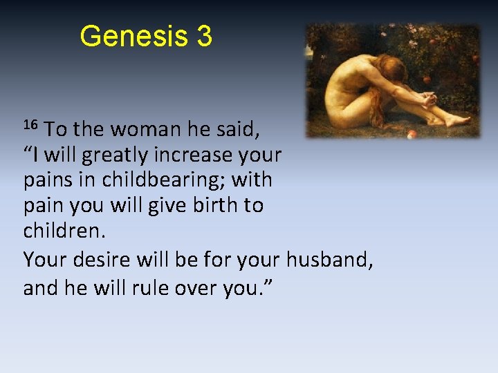 Genesis 3 To the woman he said, “I will greatly increase your pains in