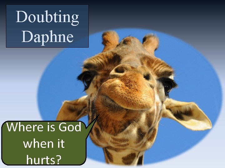 Doubting Daphne Where is God when it hurts? 
