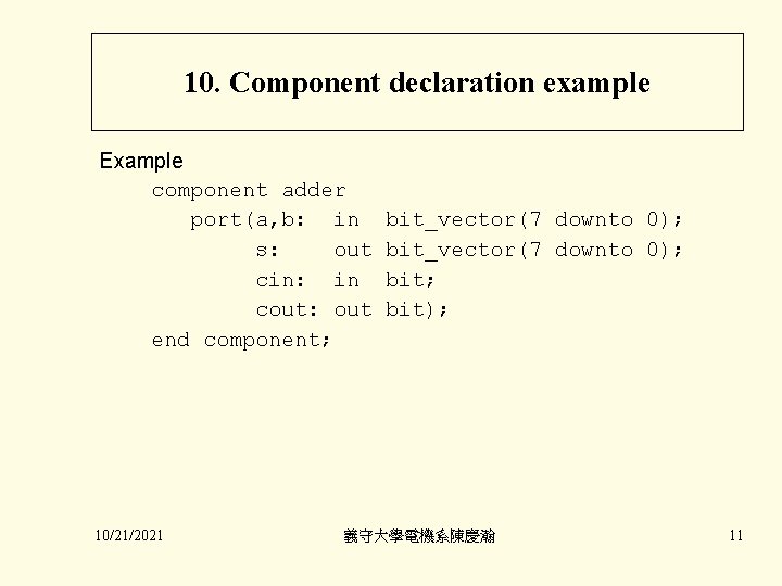 10. Component declaration example Example component adder port(a, b: in s: out cin: in