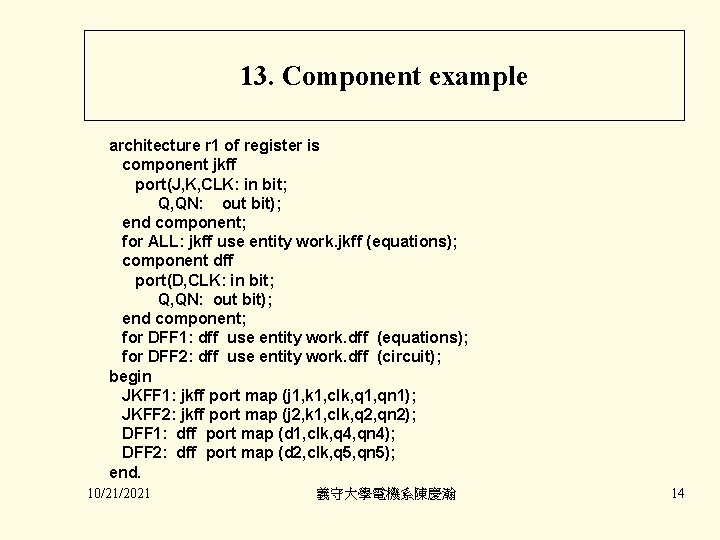 13. Component example architecture r 1 of register is component jkff port(J, K, CLK: