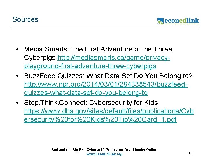 Sources • Media Smarts: The First Adventure of the Three Cyberpigs http: //mediasmarts. ca/game/privacyplayground-first-adventure-three-cyberpigs