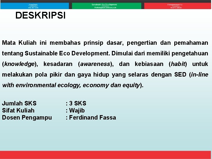 DESKRIPSI Mata Kuliah ini membahas prinsip dasar, pengertian dan pemahaman tentang Sustainable Eco Development.