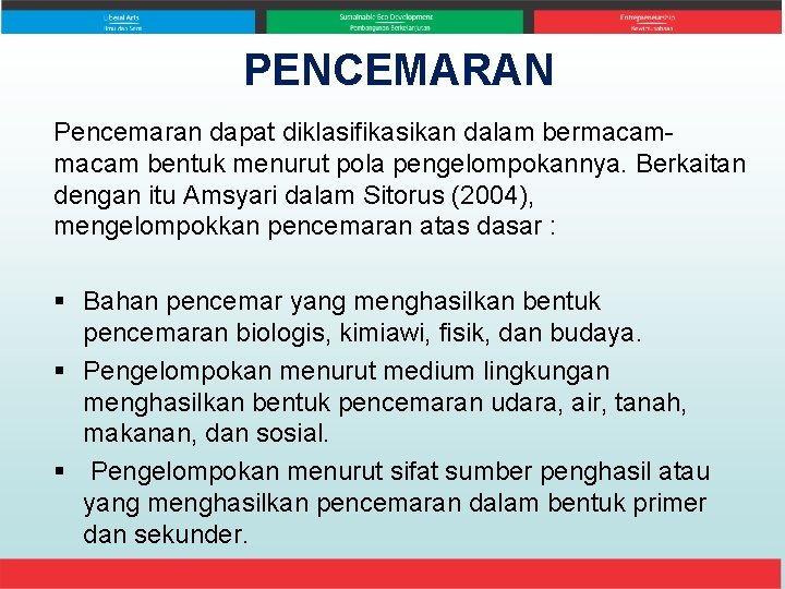 PENCEMARAN Pencemaran dapat diklasifikasikan dalam bermacam bentuk menurut pola pengelompokannya. Berkaitan dengan itu Amsyari