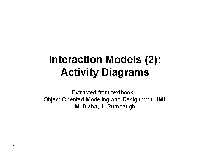 Interaction Models (2): Activity Diagrams Extracted from textbook: Object Oriented Modeling and Design with