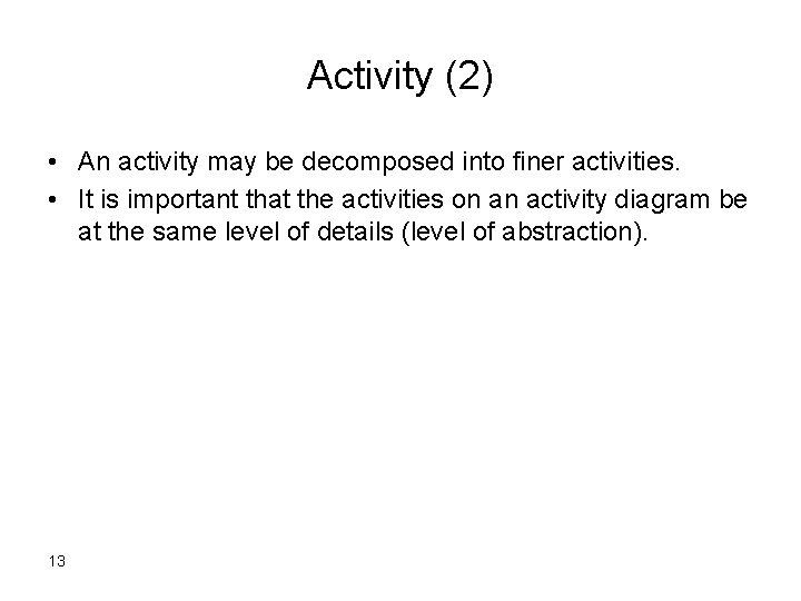 Activity (2) • An activity may be decomposed into finer activities. • It is
